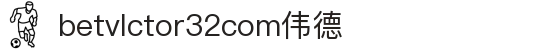 wwwbetvlctor32com伟德(国际)官方网站